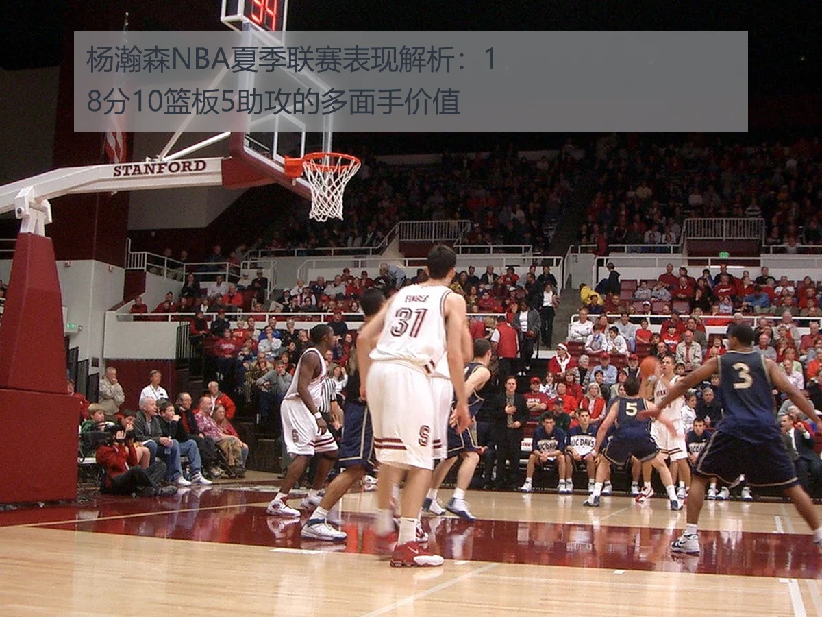 杨瀚森NBA夏季联赛表现解析：18分10篮板5助攻的多面手价值